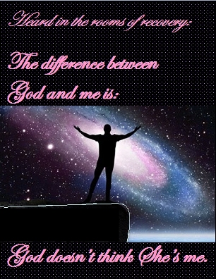 The difference between God and me is: God doesn't think She's me. #Difference #God #Recovery